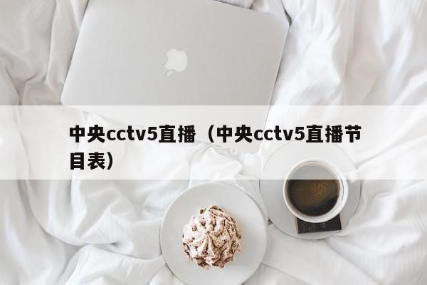 中央cctv5直播（中央cctv5直播节目表）